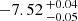 $ -7.52 \,^{+0.04}_{-0.05} $