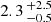 $ 2.3 \,^{+2.5}_{-0.5} $