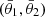 $ (\bar {\theta }_1,\bar {\theta }_2) $