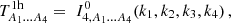 $$ T^{\mathrm {1h}}_{A_1\dots A_4} = \;I^0_{4,A_1\dots A_4}(k_1,k_2,k_3,k_4)\,, $$