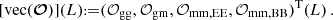 $$ [\mathrm {vec}(\boldsymbol {{\mathbf{\mathcal{O}}}})](L) {{\scriptstyle:\!\!}=} ({{\cal {{O}}}}_\mathrm {gg},{{\cal {{O}}}}_\mathrm {gm}, {{\cal {{O}}}}_\mathrm {mm,EE}, {{\cal {{O}}}}_\mathrm {mm,BB})^\mathrm {T}(L)\,. $$