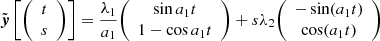 $$ {\tilde {\boldsymbol {y}}}\left [ {\left (\begin {array}{c} t\\ s \end {array}\right )} \right ] = \frac {\lambda _1}{a_1} {\left (\begin {array}{c} \sin a_1 t \\ 1 - \cos a_1 t \end {array}\right )} + s\lambda _2 {\left (\begin {array}{c} -\sin (a_1 t) \\ \cos (a_1 t) \end {array}\right )} $$