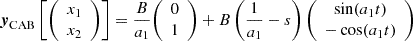 $$ \boldsymbol {y}_{\mathrm {CAB}}\left [ {\left (\begin {array}{c} x_1 \\ x_2 \end {array}\right )} \right ] = \frac {B}{a_1} {\left (\begin {array}{c} 0\\ 1 \end {array}\right )} + B \left (\frac {1}{a_1} - s\right ) {\left (\begin {array}{c} \sin (a_1 t)\\ -\cos (a_1 t) \end {array}\right )} $$
