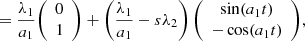 $$ = \frac {\lambda _1}{a_1} {\left (\begin {array}{c} 0 \\ 1 \end {array}\right )} + \left ( \frac {\lambda _1}{a_1} - s\lambda _2 \right ) {\left (\begin {array}{c} \sin (a_1 t)\\ -\cos (a_1 t) \end {array}\right )}, $$