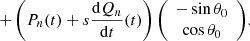 $$ + \left (P_n(t) + s\frac {{\mathrm {d}}Q_n}{{\mathrm {d}}t}(t)\right ) {\left (\begin {array}{c} -\sin \theta _0\\ \cos \theta _0 \end {array}\right )}. $$