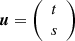 $ \boldsymbol {u} = {\left (\begin {array}{c} t\\ s \end {array}\right )} $