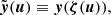 $$ {\tilde {\boldsymbol {y}}}(\boldsymbol {u}) \equiv \boldsymbol {y}(\boldsymbol {\zeta }(\boldsymbol {u})), $$