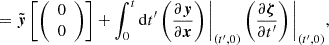 $$ = {\tilde {\boldsymbol {y}}}\left [{\left (\begin {array}{c} 0\\ 0 \end {array}\right )}\right ] + \int ^{t}_{0}{\mathrm {d}}t^{\prime}\left (\frac {\partial \boldsymbol {y}}{\partial \boldsymbol {x}}\right )\Bigg |_{(t^{\prime},0)}\left (\frac {\partial \boldsymbol {\zeta }} {\partial t^{\prime}}\right )\Bigg |_{(t^{\prime},0)}, $$
