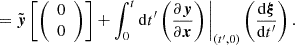 $$ = {\tilde {\boldsymbol {y}}}\left [{\left (\begin {array}{c} 0\\ 0 \end {array}\right )}\right ] + \int ^{t}_{0}{\mathrm {d}}t^{\prime}\left (\frac {\partial \boldsymbol {y}}{\partial \boldsymbol {x}}\right )\Bigg |_{(t^{\prime},0)} \left (\frac {{\mathrm {d}}\boldsymbol {\xi }}{{\mathrm {d}}t^{\prime}}\right ). $$