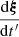 $ \dfrac {{\mathrm {d}}\boldsymbol {\xi }}{{\mathrm {d}}t^{\prime}} $