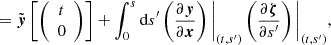 $$ = {\tilde {\boldsymbol {y}}}\left [{\left (\begin {array}{c} t\\ 0 \end {array}\right )}\right ] + \int ^{s}_{0}{\mathrm {d}}s^{\prime}\left (\frac {\partial \boldsymbol {y}}{\partial \boldsymbol {x}} \right )\Bigg |_{(t,s^{\prime})}\left (\frac {\partial \boldsymbol {\zeta }} {\partial s^{\prime}}\right )\Bigg |_{(t,s^{\prime})}, $$