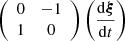 $ {\left (\begin {array}{cc} 0 & -1 \\ 1 & 0 \end {array}\right )} \left (\dfrac {{\mathrm {d}}\boldsymbol {\xi }}{{\mathrm {d}}t}\right ) $