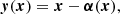 $$ \boldsymbol {y} (\boldsymbol {x}) = \boldsymbol {x} - \boldsymbol {\alpha } (\boldsymbol {x}), $$