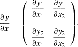 $$ \frac {\partial \boldsymbol {y}}{\partial \boldsymbol {x}} = {\left (\begin {array}{cc} \dfrac {\partial y_1}{\partial x_1} & \dfrac {\partial y_1}{\partial x_2}\\ & \\ \dfrac {\partial y_2}{\partial x_1} & \dfrac {\partial y_2}{\partial x_2} \end {array}\right )}. $$