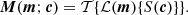 $$ \boldsymbol {M}(\boldsymbol {m};\boldsymbol {c}) = {\cal {{T}}}{\{ }{\cal {{L}}}(\boldsymbol {m}){\{ }S(\boldsymbol {c}){\} }{\} }. $$
