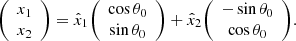 $$ {\left (\begin {array}{c} x_1\\ x_2 \end {array}\right )} = \hat x_1 {\left (\begin {array}{c} \cos \theta _0\\ \sin \theta _0 \end {array}\right )} + \hat x_2 {\left (\begin {array}{c} -\sin \theta _0\\ \cos \theta _0 \end {array}\right )}. $$