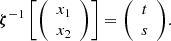 $$ \boldsymbol {\zeta }^{-1} \left [{\left (\begin {array}{c} x_1\\ x_2 \end {array}\right )}\right ] = {\left (\begin {array}{c} t\\ s \end {array}\right )}. $$