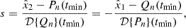 $$ s = \frac {{\hat {x}}_2 - P_n(t_{\mathrm {min}})}{{\cal {{D}}}{\{ }Q_n{\} }(t_{\mathrm {min}})} = -\frac {{\hat {x}}_1 - Q_n(t_{\mathrm {min}})}{{\cal {{D}}}{\{ }P_n{\} }(t_{\mathrm {min}})}, $$