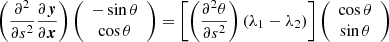 $$ \left (\frac {\partial ^2}{\partial s^2} \frac {\partial \boldsymbol {y}} {\partial \boldsymbol {x}}\right ) {\left (\begin {array}{c} -\sin \theta \\ \cos \theta \end {array}\right )} =\left [\left (\frac {\partial ^2 \theta }{\partial s^2}\right ) \left (\lambda _1 - \lambda _2\right )\right ] {\left (\begin {array}{c} \cos \theta \\ \sin \theta \end {array}\right )} $$