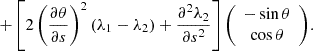 $$ \quad + \left [2\left (\frac {\partial \theta }{\partial s}\right )^2 \left (\lambda _1 - \lambda _2\right ) + \frac {\partial ^2 \lambda _2}{\partial s^2}\right ] {\left (\begin {array}{c} -\sin \theta \\ \cos \theta \end {array}\right )}. $$