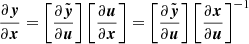 $$ \frac {\partial \boldsymbol {y}}{\partial \boldsymbol {x}} = \left [\frac {\partial {\tilde {\boldsymbol {y}}}}{\partial \boldsymbol {u}}\right ]\left [\frac {\partial \boldsymbol {u}}{\partial \boldsymbol {x}}\right ] = \left [\frac {\partial {\tilde {\boldsymbol {y}}}} {\partial \boldsymbol {u}}\right ]\left [\frac {\partial \boldsymbol {x}} {\partial \boldsymbol {u}}\right ]^{-1} $$