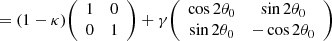 $$ = (1-\kappa ) {\left (\begin {array}{cc} 1 &0 \\ 0 &1 \end {array}\right )} +\gamma {\left (\begin {array}{cc} \cos 2\theta _0 &\sin 2\theta _0 \\ \sin 2\theta _0 &-\cos 2\theta _0 \end {array}\right )} $$