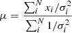 $$ \mu =\frac {\sum _{i}^{N}x_{i}/\sigma ^{2}_{i}}{\sum _{i}^{N}1/\sigma ^{2}_{i}} $$