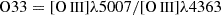 $$ {\rm O33 = {[O\,{\small{\text{III}}}]\lambda 5007}/ {[O\,{\small{\text{III}}}]\lambda 4363}} $$