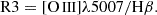 $$ {\rm R3 = {[O\,{\small{\text{III}}}]\lambda 5007} / {\mathrm {H\beta }}. } $$