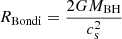 $ R_{\mathrm{Bondi}} = \frac{2 G M_{\mathrm{BH}}}{c_{\mathrm{s}}^2} $