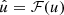 $ \hat{u} = \mathcal{F}(u) $
