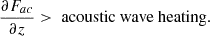 $$ \begin{aligned} \frac{\partial F_{ac}}{\partial z} > \text{ acoustic} \text{ wave} \text{ heating} . \end{aligned} $$