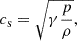 $$ \begin{aligned} c_{\rm s} = \sqrt{\gamma \frac{p}{\rho }} , \end{aligned} $$