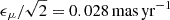 $ \epsilon_\mu / \sqrt{2} = 0.028\,\mathrm{mas\,yr}^{-1} $