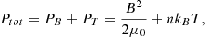 $$ P_{tot} = P_{B} + P_{T} = \frac {B^2}{2\mu _0}+nk_BT, $$