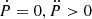 $ {\dot {P}} = 0, \ddot {P} >0 $