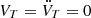 $ V_T = \ddot {V}_T = 0 $