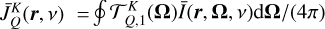 $\bar J_Q^K(r,v) = \oint \mathcal{T}_\frame{Q,1}^K(\frame{\mathbf{\Omega }})\bar I(r,\frame{\mathbf{\Omega }},v)\frame{\text{d}}\frame{\mathbf{\Omega }}/(4\pi )$