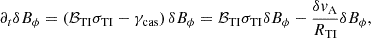 $$ \begin{aligned} \partial _t\delta B_{\phi }=\left(\mathcal{B} _{\rm TI} \sigma _{\rm TI}-\gamma _{\rm cas}\right)\delta B_{\phi } = \mathcal{B} _{\rm TI} \sigma _{\rm TI}\delta B_{\phi }-\frac{\delta v_{\rm A}}{R_{\rm TI}}\delta B_{\phi }, \end{aligned} $$