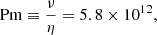 $$ \begin{aligned} \mathrm{Pm} \equiv \frac{\nu }{\eta } = 5.8\times 10^{12}, \end{aligned} $$
