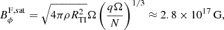 $$ \begin{aligned} B_{\phi }^\mathrm{F, sat}&= \sqrt{4\pi \rho R_{\rm TI}^2} \Omega \left(\frac{q\Omega }{N}\right)^{1/3} \approx 2.8 \times 10^{17}\,\mathrm{G}, \end{aligned} $$