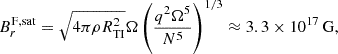$$ \begin{aligned} B_r^\mathrm{F, sat}&= \sqrt{4\pi \rho R_{\rm TI}^2} \Omega \left(\frac{q^2\Omega ^5}{N^5}\right)^{1/3} \approx 3.3\times 10^{17}\,\mathrm{G},\end{aligned} $$