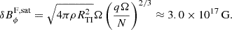 $$ \begin{aligned} \delta B_\phi ^\mathrm{F,sat}&= \sqrt{4\pi \rho R_{\rm TI}^2} \Omega \left(\frac{q\Omega }{N}\right)^{2/3} \approx 3.0\times 10^{17}\,\mathrm{G}. \end{aligned} $$