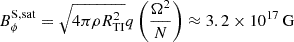 $$ \begin{aligned} B_\phi ^\mathrm{S,sat}&= \sqrt{4\pi \rho R_{\rm TI}^2} q \left(\frac{\Omega ^2}{N}\right) \approx 3.2\times 10^{17}\,\mathrm{G}\end{aligned} $$