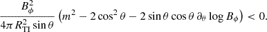 $$ \begin{aligned} \frac{B_\phi ^2}{4\pi R_{\rm TI}^2 \sin \theta } \left(m^2 - 2 \cos ^2 \theta -2 \sin \theta \cos \theta \, \partial _\theta \log B_\phi \right) < 0. \end{aligned} $$