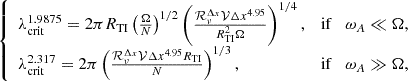 $$ \begin{aligned} {\left\{ \begin{array}{ll} \lambda _{\rm crit}^{1.9875} = 2 \pi R_{\rm TI} \left(\frac{\Omega }{N}\right)^{1/2} \left(\frac{\mathcal{R} ^{\Delta x}_\nu \mathcal{V} \Delta x^{4.95}}{R_{\rm TI}^2 \Omega }\right)^{1/4},&\mathrm{if}\quad \omega _A \ll \Omega , \\ \lambda _{\rm crit}^{2.317} = 2 \pi \left(\frac{\mathcal{R} ^{\Delta x}_\nu \mathcal{V} \Delta x^{4.95} R_{\rm TI}}{N}\right)^{1/3},&\mathrm{if}\quad \omega _A \gg \Omega , \end{array}\right.} \end{aligned} $$