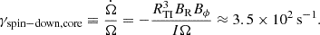$$ \begin{aligned} \gamma _{\rm spin-down, core} \equiv \frac{\dot{\Omega }}{\Omega } = - \frac{R_{\rm TI}^{3} B_{\rm R} B_\phi }{I \Omega } \approx 3.5\times 10^{2}\,\mathrm{s}^{-1}. \end{aligned} $$
