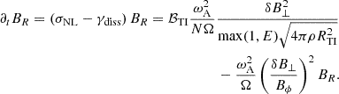 $$ \begin{aligned} \partial _t B_R=\left(\sigma _{\rm NL}-\gamma _{\rm diss}\right)B_{R}&=\mathcal{B} _{\rm TI}\frac{\omega _{\rm A}^2}{N\Omega }\frac{\delta B_{\perp }^2}{\mathrm{max}(1,E) \sqrt{4\pi \rho R_{\rm TI}^2}} \nonumber \\&\qquad \qquad \qquad -\frac{\omega _{\rm A}^2}{\Omega }\left(\frac{\delta B_{\perp }}{B_{\phi }}\right)^2 B_R. \end{aligned} $$