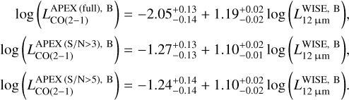 $\[\begin{aligned}\log~ \left(L_{\mathrm{CO}(2-1)}^{\mathrm{APEX}(\text {full)}, ~\mathrm{B}}\right) & =-2.05_{-0.14}^{+0.13}+1.19_{-0.02}^{+0.02} ~\log~ \left(L_{12 \mu \mathrm{~m}}^{\mathrm{WISE}, \mathrm{~B}}\right), \\\log~ \left(L_{\mathrm{CO}(2-1)}^{\mathrm{APEX}(\mathrm{S} / \mathrm{N}>3), ~\mathrm{B}}\right) & =-1.27_{-0.13}^{+0.13}+1.10_{-0.01}^{+0.02} ~\log~ \left(L_{12 \mu \mathrm{~m}}^{\mathrm{WISE}, \mathrm{~B}}\right), \\\log~ \left(L_{\mathrm{CO}(2-1)}^{\mathrm{APEX}(\mathrm{S} / \mathrm{N}>5), ~\mathrm{B}}\right) & =-1.24_{-0.14}^{+0.14}+1.10_{-0.02}^{+0.02} ~\log~ \left(L_{12 \mu \mathrm{~m}}^{\mathrm{WISE}, \mathrm{~B}}\right).\end{aligned}\]$
