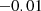$ \phantom{0}{-}0.01 $